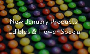 New January Products_ Edibles & Flower Special